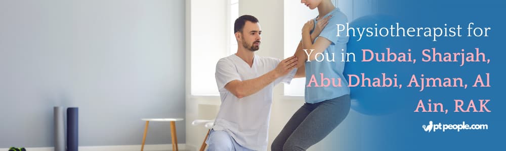 Finding the Perfect Physiotherapist for You in Dubai, Sharjah, Abu Dhabi, Ajman, Al Ain, RAK